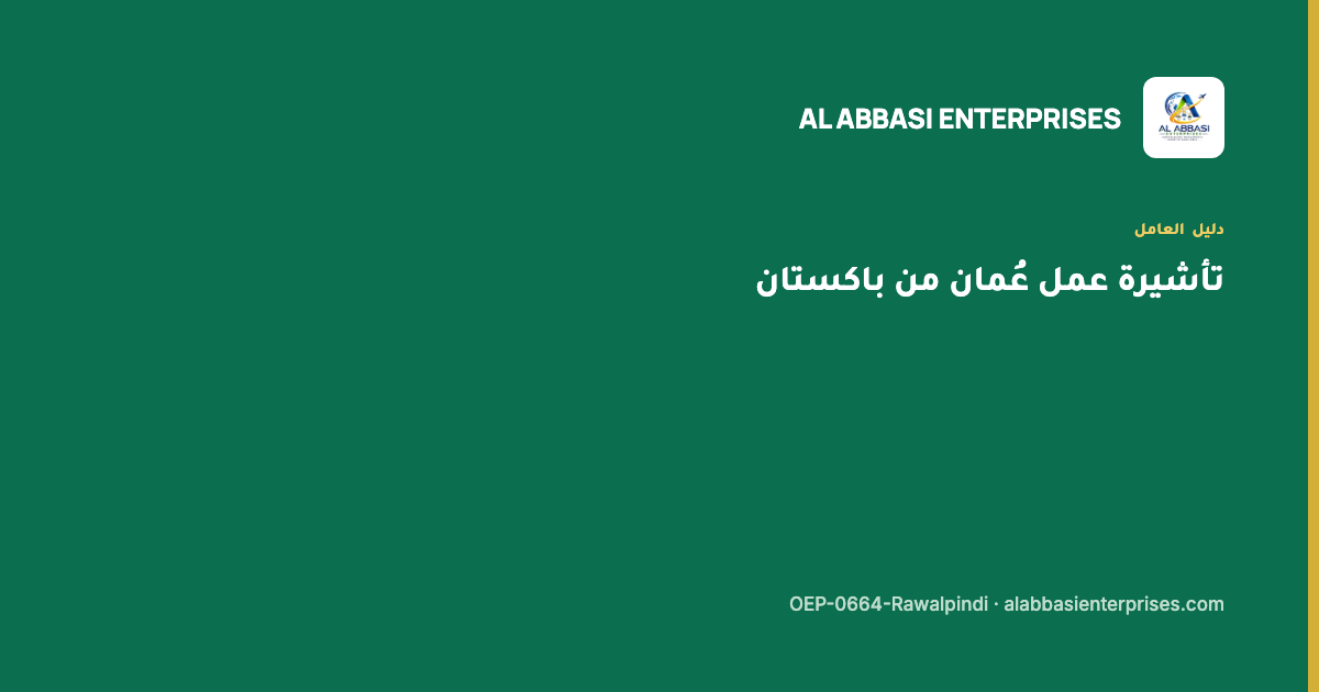 تأشيرة عمل عُمان من باكستان مرحلة بمرحلة — مؤسسة العباسي، ترخيص OEP-0664-Rawalpindi